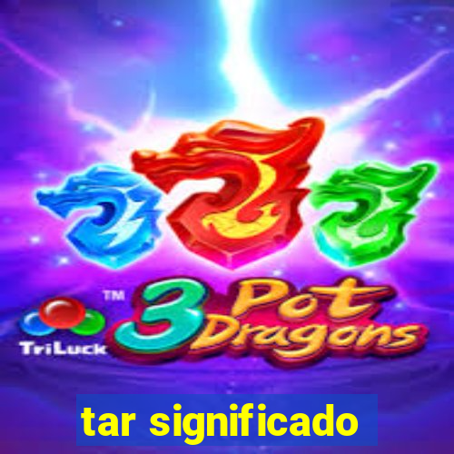 tar significado